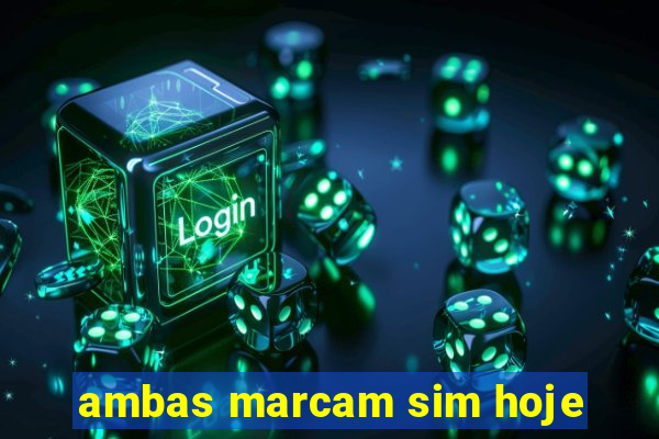 ambas marcam sim hoje